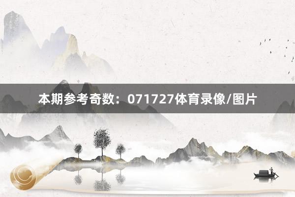 本期参考奇数：071727体育录像/图片