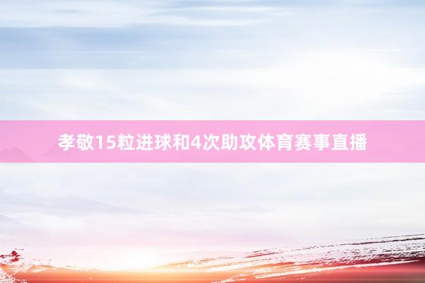 孝敬15粒进球和4次助攻体育赛事直播