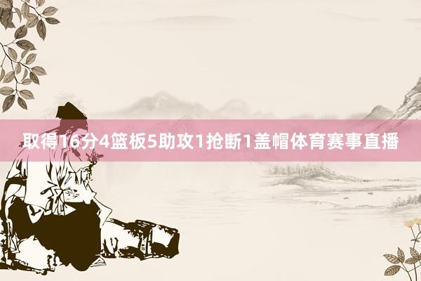 取得16分4篮板5助攻1抢断1盖帽体育赛事直播