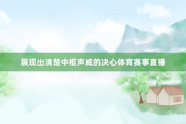 展现出清楚中枢声威的决心体育赛事直播