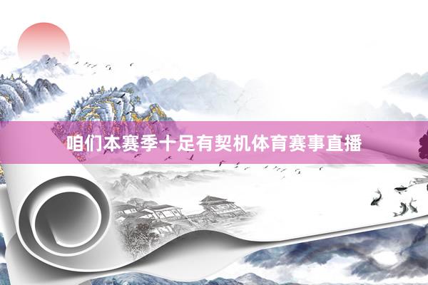 咱们本赛季十足有契机体育赛事直播