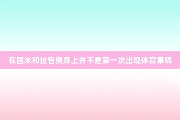 在国米和拉皆奥身上并不是第一次出现体育集锦