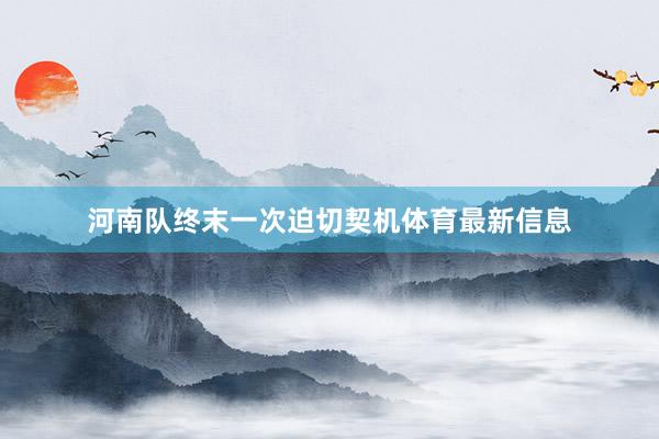 河南队终末一次迫切契机体育最新信息