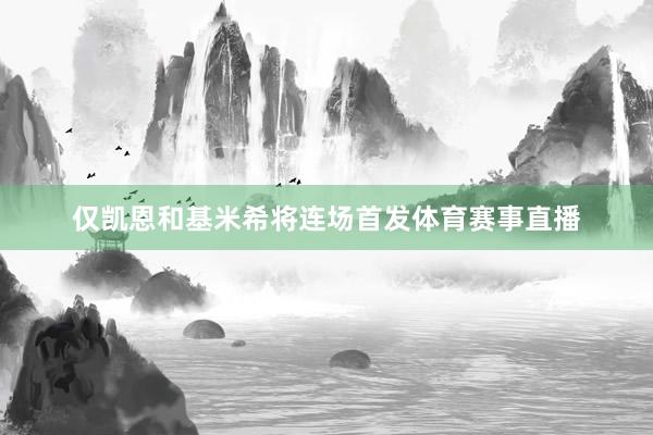 仅凯恩和基米希将连场首发体育赛事直播