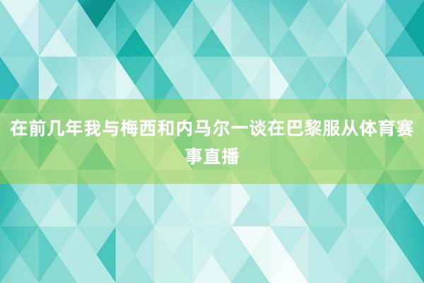 在前几年我与梅西和内马尔一谈在巴黎服从体育赛事直播
